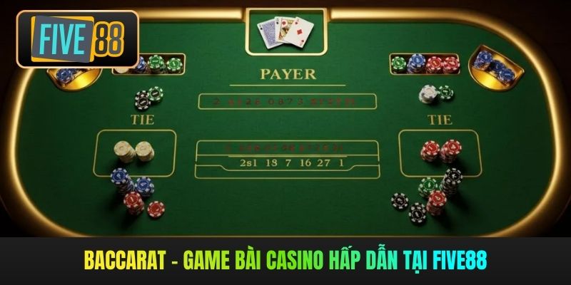 Baccarat - game bài casino hấp dẫn tại Five88