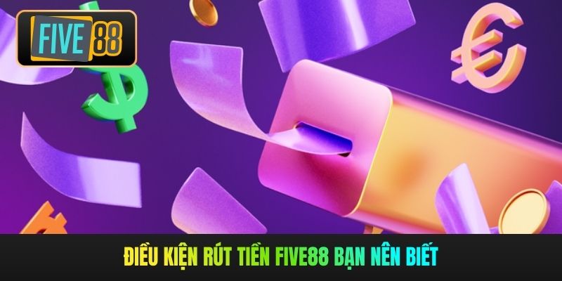 Điều kiện rút tiền Five88 bạn nên biết