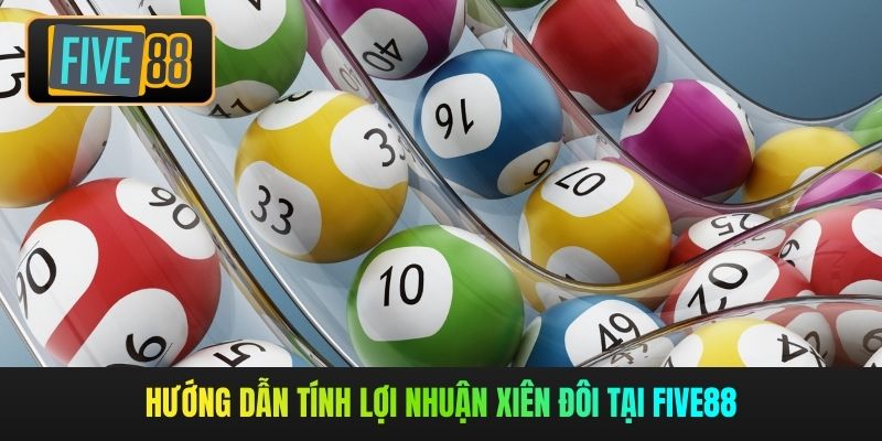 Hướng dẫn tính lợi nhuận xiên đôi tại Five88