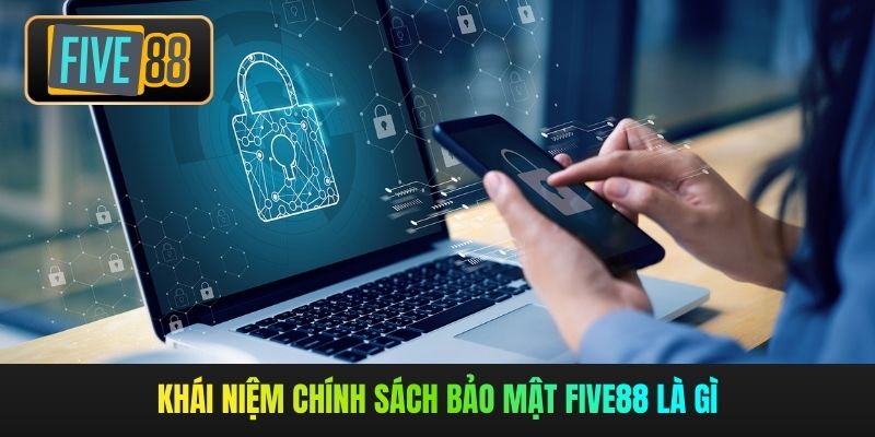 Khái niệm chính sách bảo mật Five88 là gì