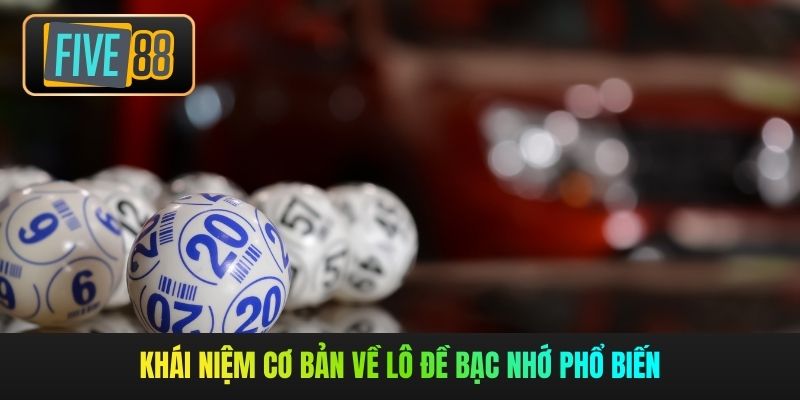 Khái niệm cơ bản về lô đề bạc nhớ phổ biến