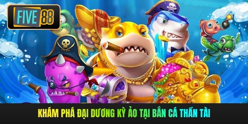Khám phá đại dương kỳ ảo tại bắn cá thần tài