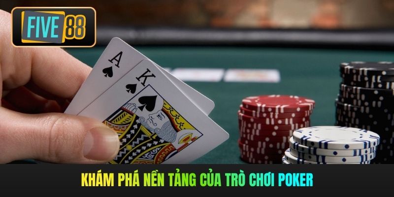 Khám phá nền tảng của trò chơi Poker