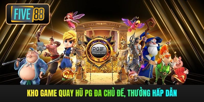 Kho game quay hũ PG đa chủ đề, thưởng hấp dẫn