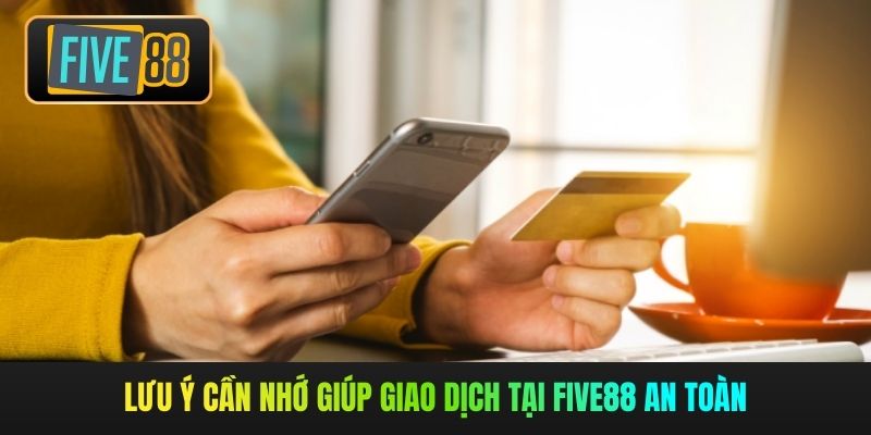 Lưu ý cần nhớ giúp giao dịch tại Five88 an toàn