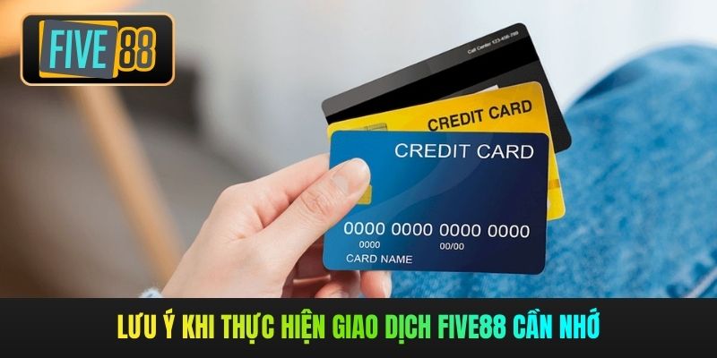 Lưu ý khi thực hiện giao dịch Five88 cần nhớ