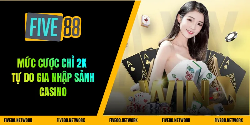 Mức cược chỉ 2K tự do gia nhập sảnh casino