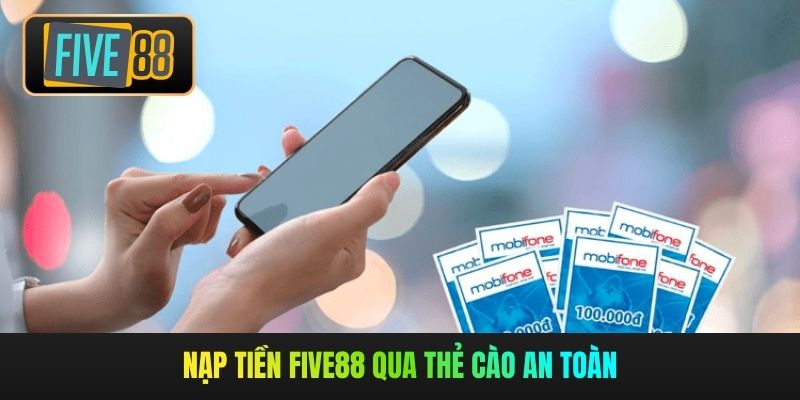 Nạp tiền Five88 qua thẻ cào an toàn