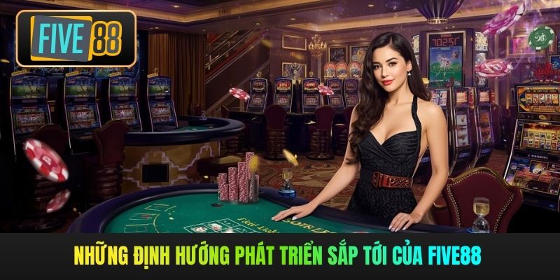 Những định hướng phát triển sắp tới của Five88 