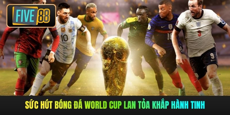 Sức hút bóng đá World Cup lan tỏa khắp hành tinh