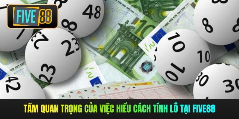 Tầm quan trọng của việc hiểu cách tính lô tại Five88
