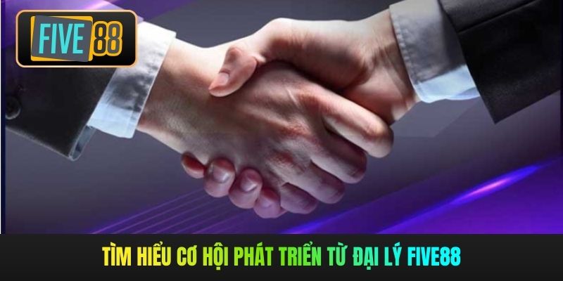 Tìm hiểu cơ hội phát triển từ đại lý Five88