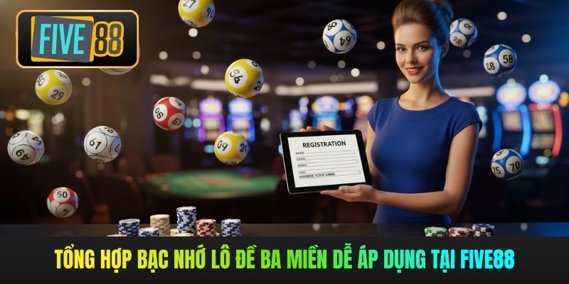 Tổng hợp bạc nhớ lô đề ba miền dễ áp dụng tại Five88