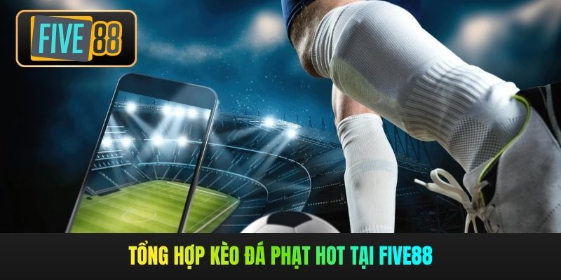 Tổng hợp kèo đá phạt hot tại Five88