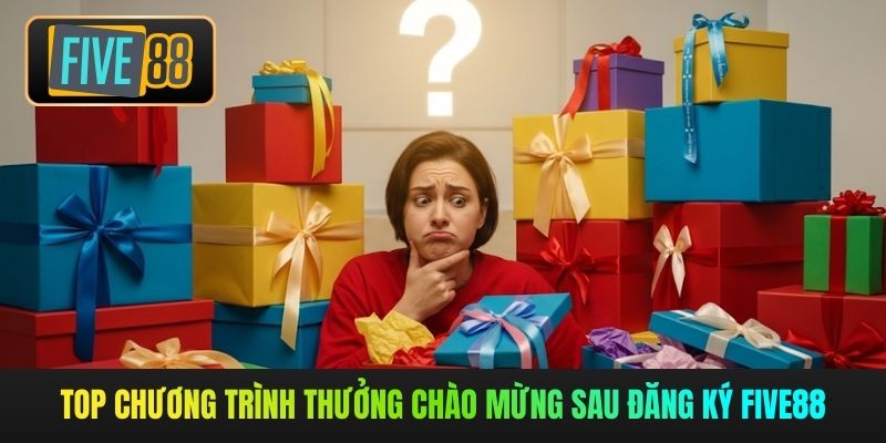 Top chương trình thưởng chào mừng sau đăng ký Five88
