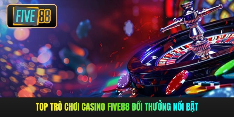 Top trò chơi casino Five88 đổi thưởng nổi bật