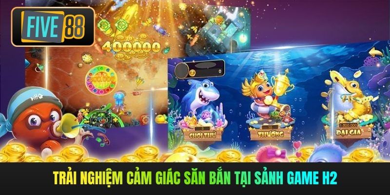 Trải nghiệm cảm giác săn bắn tại sảnh game H2