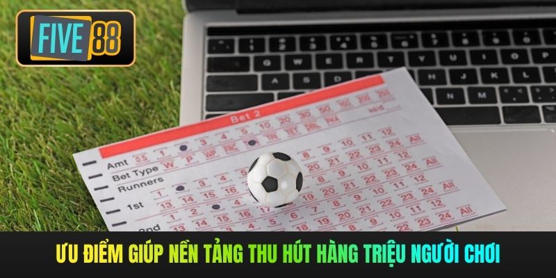 Ưu điểm giúp nền tảng thu hút hàng triệu người chơi