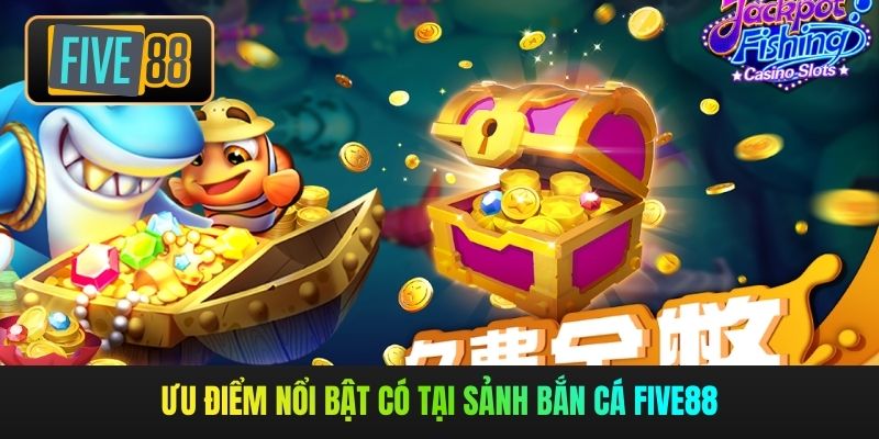 Ưu điểm nổi bật có tại sảnh bắn cá Five88